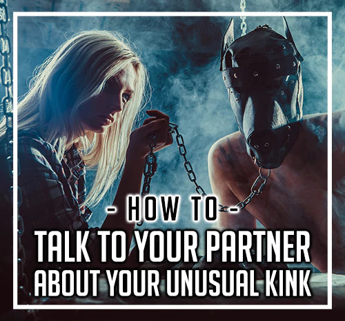 How to Talk to your Partner about your Unusual Kink?