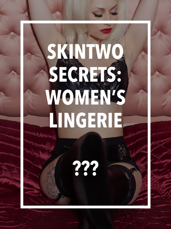 SkinTwo Secrets: Women's Lingerie