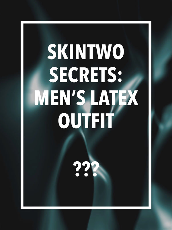 SkinTwo Secrets: Men’s Latex Outfit